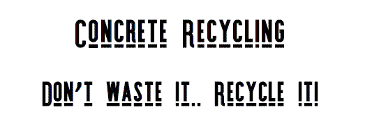 Concrete Recycling - Don't Waste It - Recycle It!