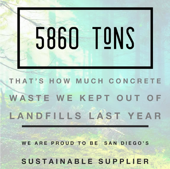 5860 Tons - That's how much concrete waste we ketp out of landfills last year. We are proud to be San Diego's Sustainable Supplier.